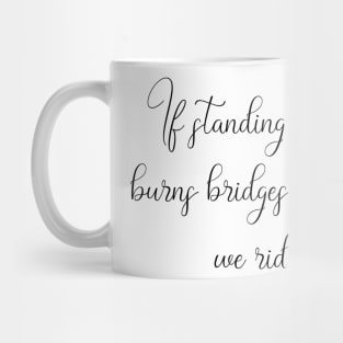 If Standing Up for Yourself Burns Bridges, I Have Matches. We Ride at Dawn. Mug